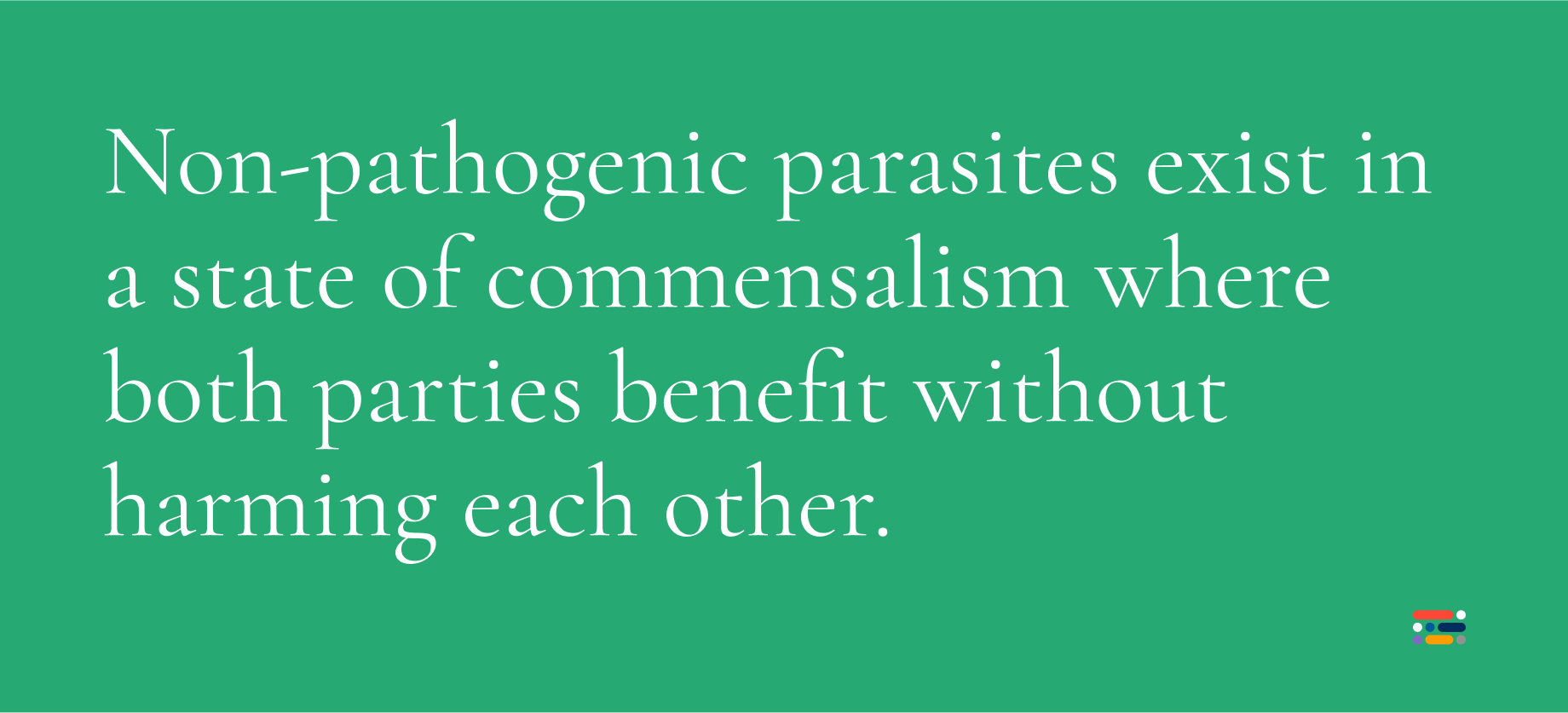 Non-pathogenic parasites exist in a state of commensalism where both parties benefit without harming each other.